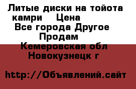 Литые диски на тойота камри. › Цена ­ 14 000 - Все города Другое » Продам   . Кемеровская обл.,Новокузнецк г.